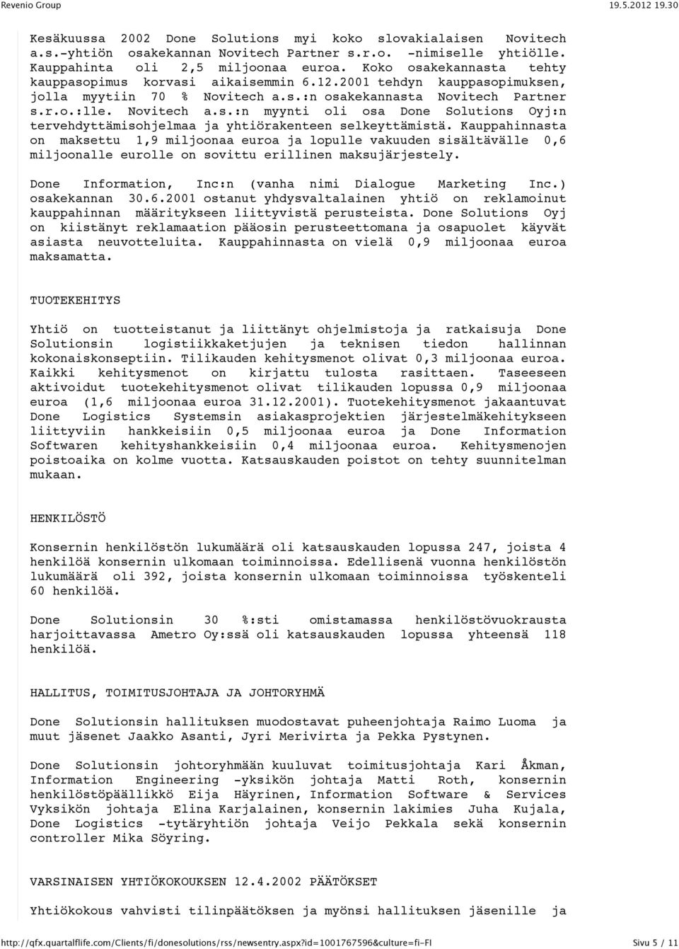 Kauppahinnasta on maksettu 1,9 miljoonaa euroa ja lopulle vakuuden sisältävälle 0,6 miljoonalle eurolle on sovittu erillinen maksujärjestely.