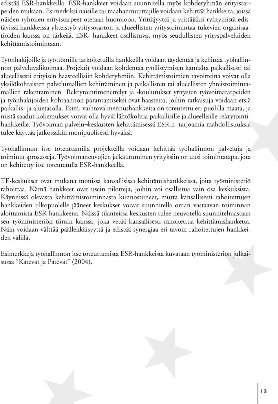 Yrittäjyyttä ja yrittäjäksi ryhtymistä edistävissä hankkeissa yhteistyö yritysosaston ja alueellisten yritystoimintaa tukevien organisaatioiden kanssa on tärkeää.