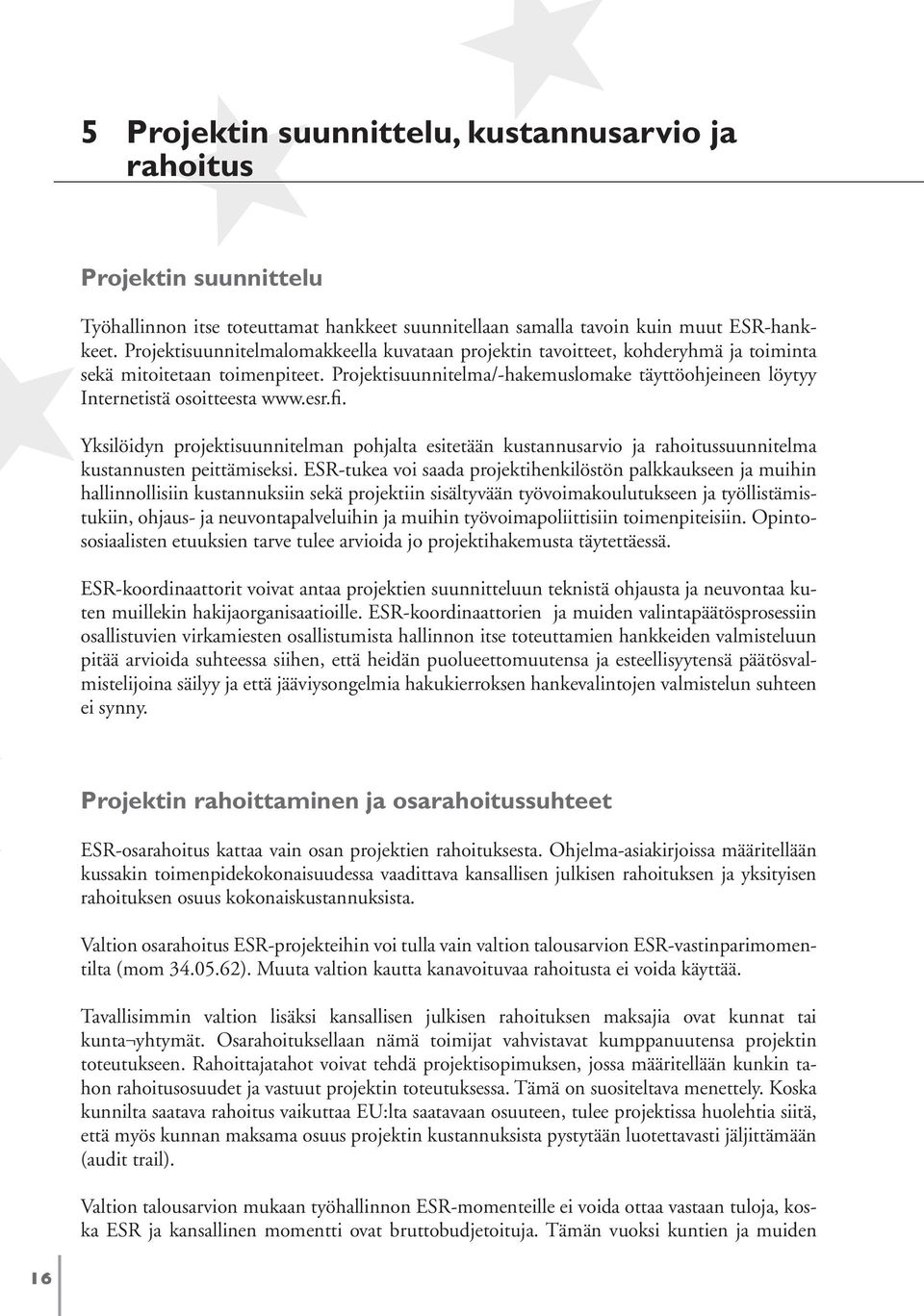 Projektisuunnitelma/-hakemuslomake täyttöohjeineen löytyy Internetistä osoitteesta www.esr.fi.