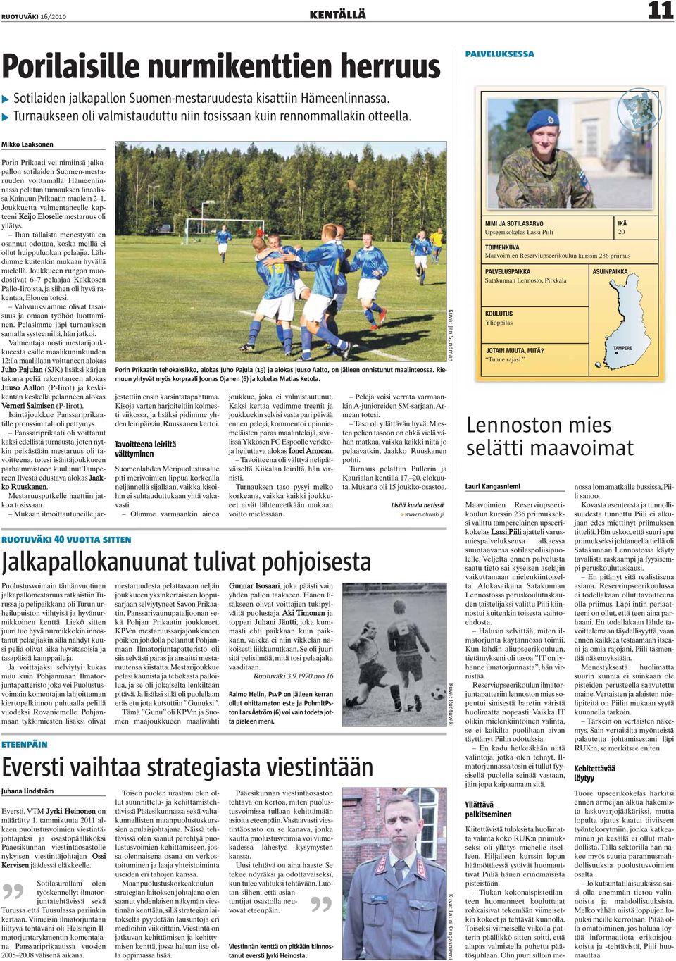 Mikko Laaksonen ruotuväki 40 vuotta sitten Puolustusvoimain tämänvuotinen jalkapallomestaruus ratkaistiin Turussa ja pelipaikkana oli Turun urheilupuiston viihtyisä ja hyvänurmikkoinen kenttä.