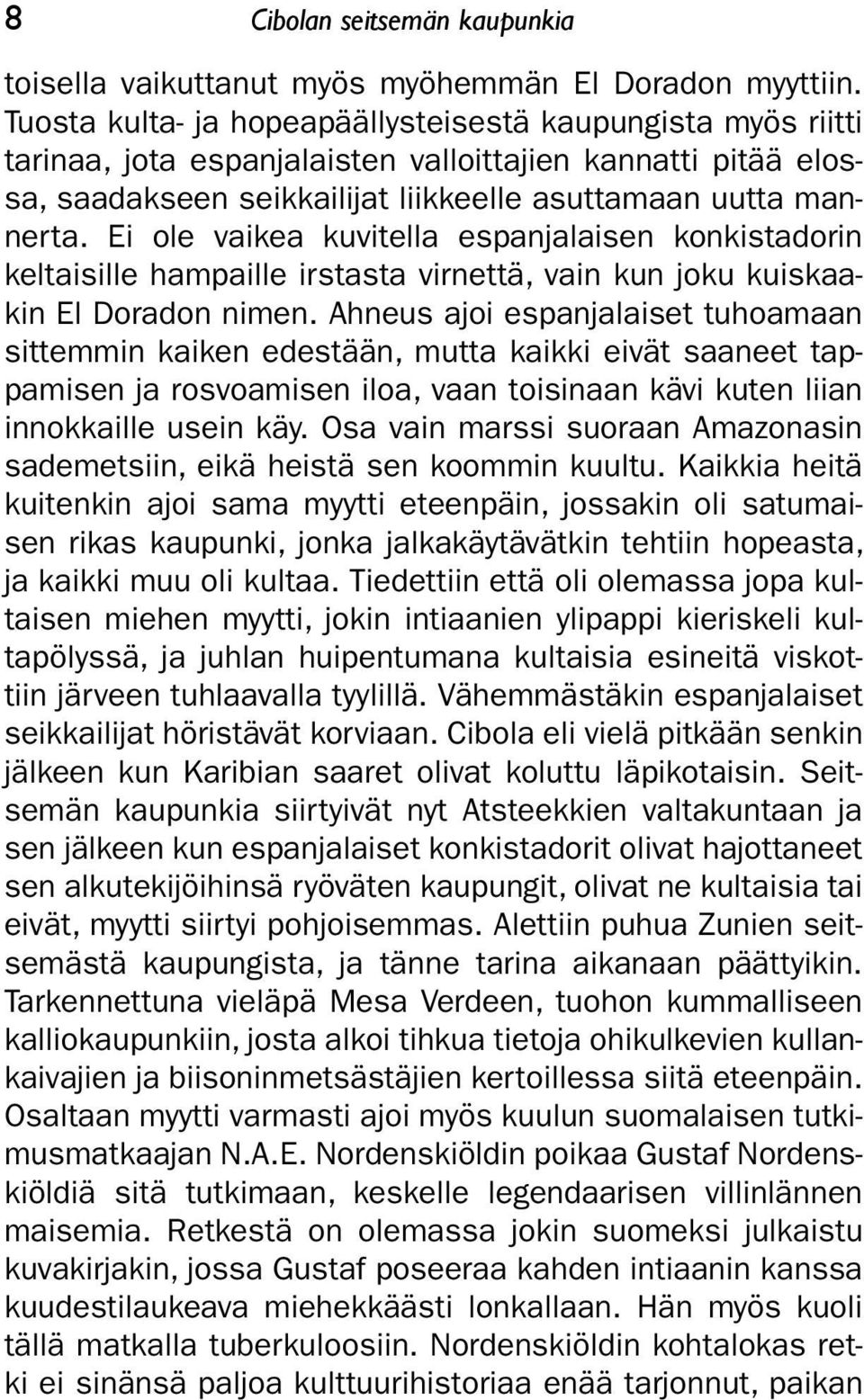 Ei ole vaikea kuvitella espanjalaisen konkistadorin keltaisille hampaille irstasta virnettä, vain kun joku kuiskaakin El Doradon nimen.