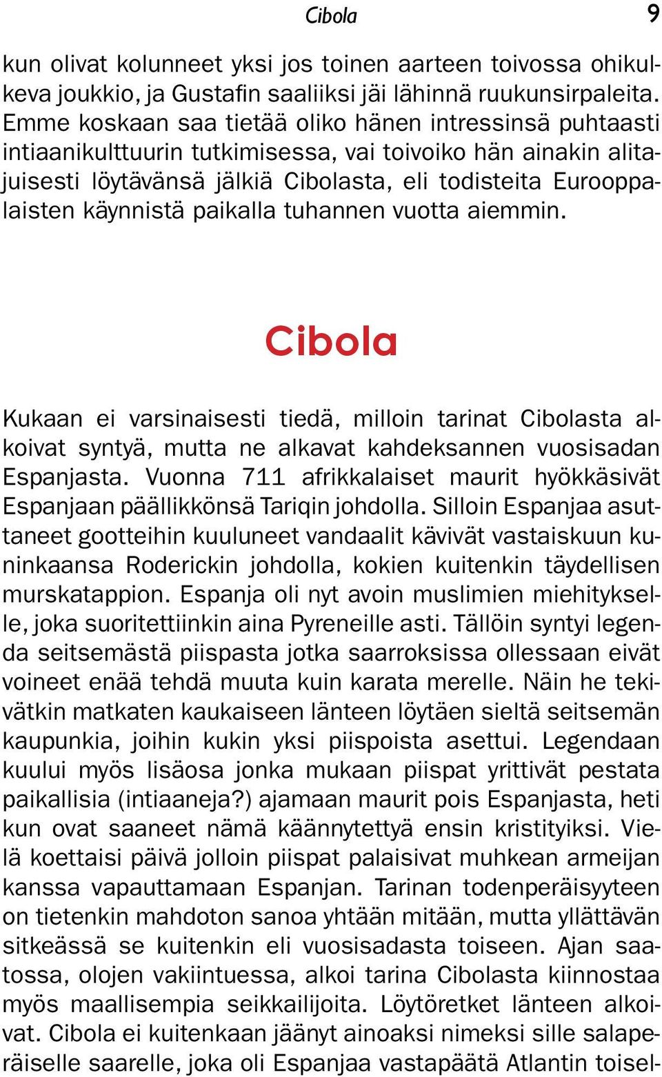 paikalla tuhannen vuotta aiemmin. Cibola Kukaan ei varsinaisesti tiedä, milloin tarinat Cibolasta alkoivat syntyä, mutta ne alkavat kahdeksannen vuosisadan Espanjasta.