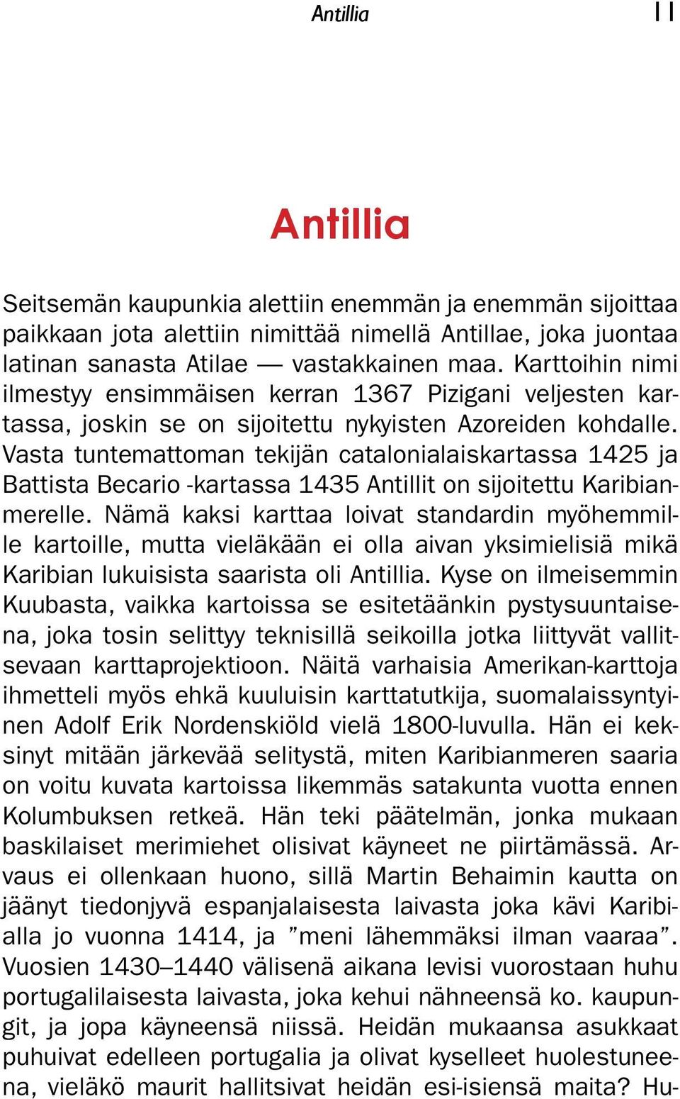 Vasta tuntemattoman tekijän catalonialaiskartassa 1425 ja Battista Becario -kartassa 1435 Antillit on sijoitettu Karibianmerelle.