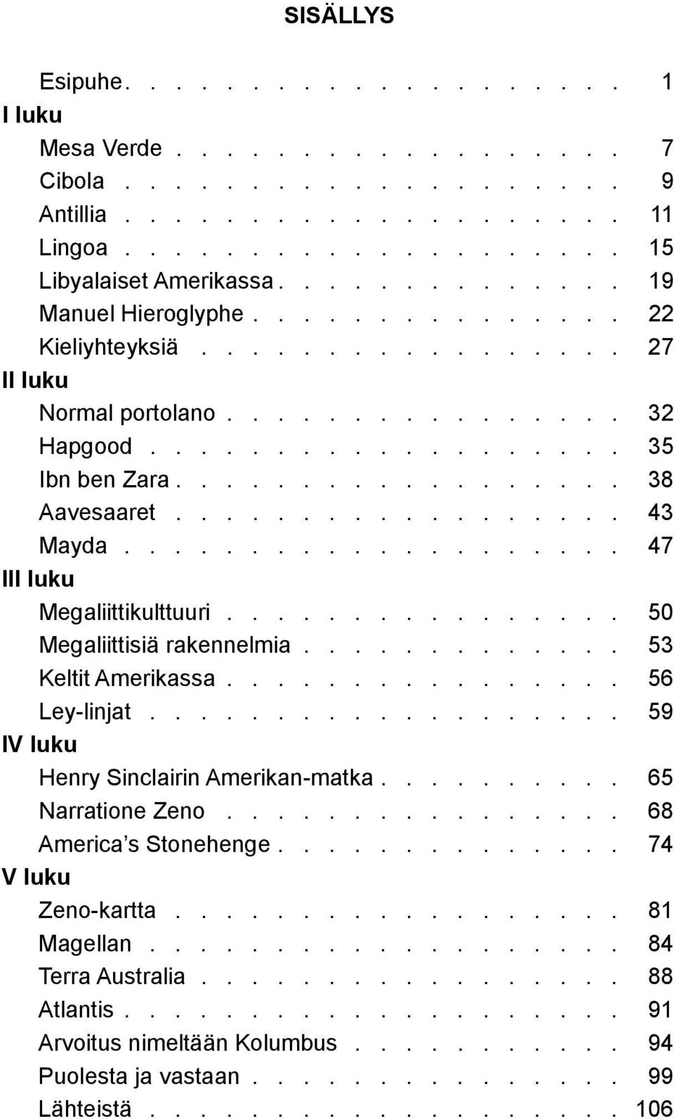 Megaliittisiä rakennelmia 53 Keltit Amerikassa 56 Ley-linjat 59 IV luku Henry Sinclairin Amerikan-matka 65 Narratione Zeno 68