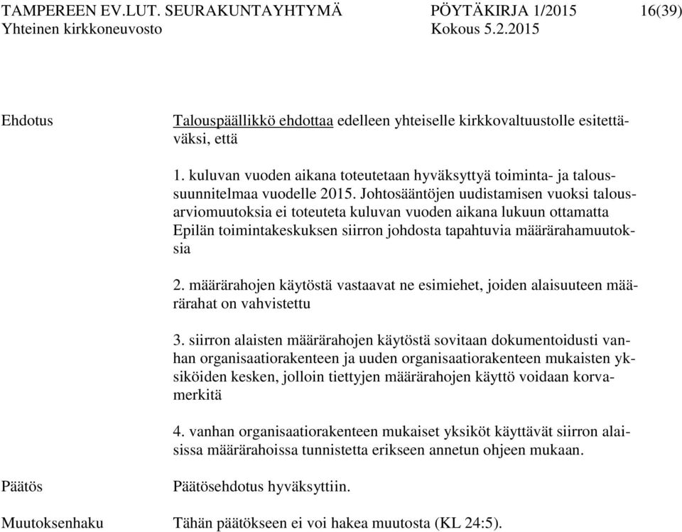 Johtosääntöjen uudistamisen vuoksi talousarviomuutoksia ei toteuteta kuluvan vuoden aikana lukuun ottamatta Epilän toimintakeskuksen siirron johdosta tapahtuvia määrärahamuutoksia 2.