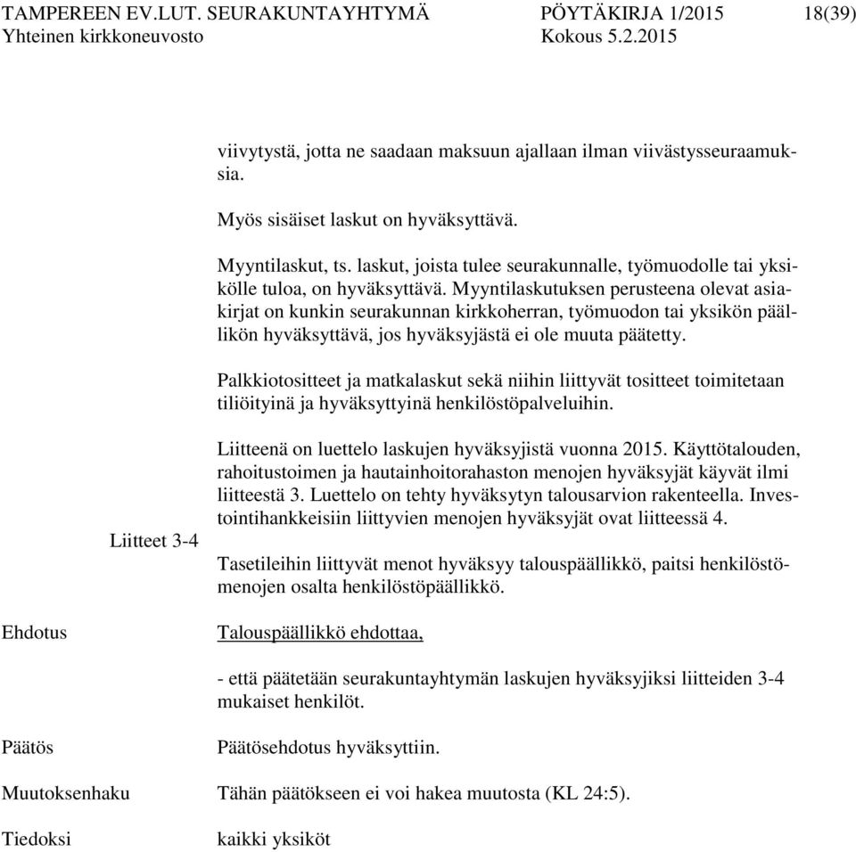 Myyntilaskutuksen perusteena olevat asiakirjat on kunkin seurakunnan kirkkoherran, työmuodon tai yksikön päällikön hyväksyttävä, jos hyväksyjästä ei ole muuta päätetty.