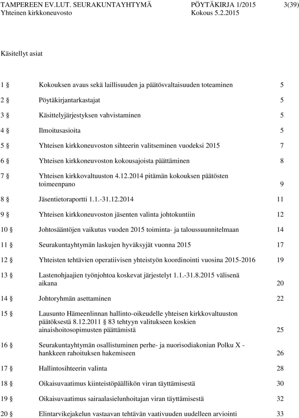 Ilmoitusasioita 5 5 Yhteisen kirkkoneuvoston sihteerin valitseminen vuodeksi 2015 7 6 Yhteisen kirkkoneuvoston kokousajoista päättäminen 8 7 Yhteisen kirkkovaltuuston 4.12.