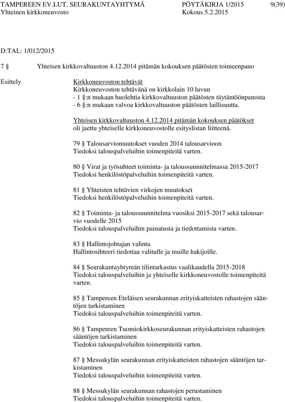 2014 pitämän kokouksen päätösten toimeenpano Esittely Kirkkoneuvoston tehtävät Kirkkoneuvoston tehtävänä on kirkkolain 10 luvun - 1 :n mukaan huolehtia kirkkovaltuuston päätösten täytäntöönpanosta -