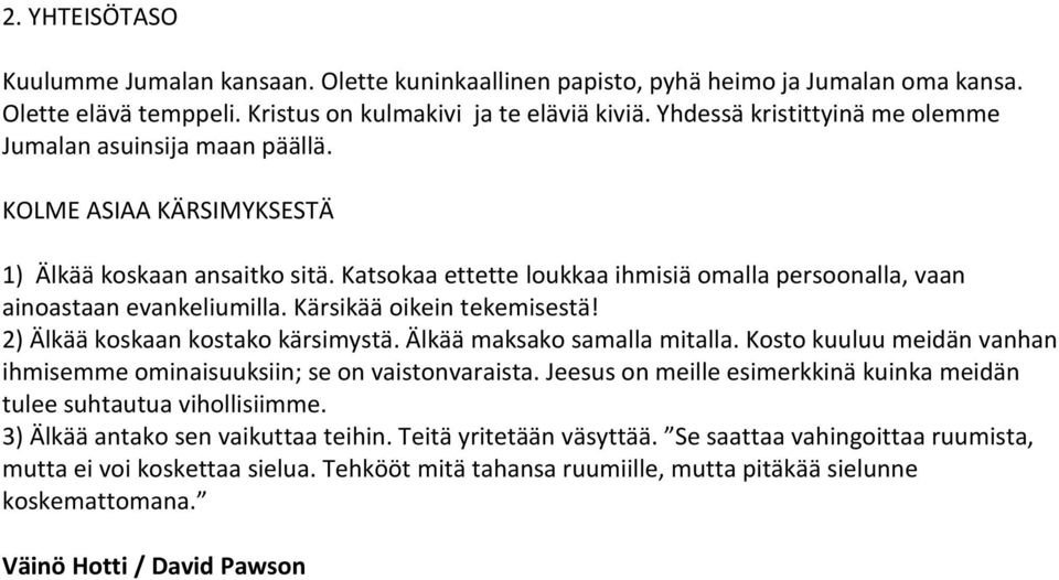 Katsokaa ettette loukkaa ihmisiä omalla persoonalla, vaan ainoastaan evankeliumilla. Kärsikää oikein tekemisestä! 2) Älkää koskaan kostako kärsimystä. Älkää maksako samalla mitalla.