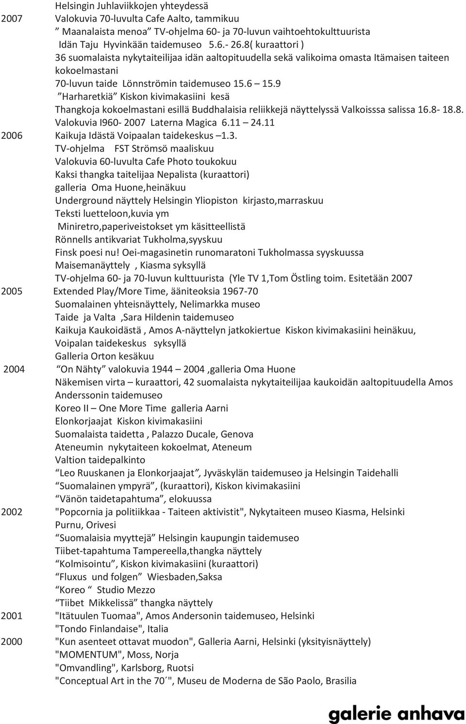 9 Harharetkiä Kiskon kivimakasiini kesä Thangkoja kokoelmastani esillä Buddhalaisia reliikkejä näyttelyssä Valkoisssa salissa 16.8-18.8. Valokuvia I960-2007 Laterna Magica 6.11 24.