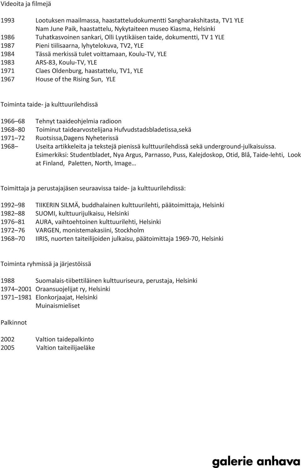 haastattelu, TV1, YLE 1967 House of the Rising Sun, YLE Toiminta taide- ja kulttuurilehdissä 1966 68 Tehnyt taaideohjelmia radioon 1968 80 Toiminut taidearvostelijana Hufvudstadsbladetissa,sekä 1971