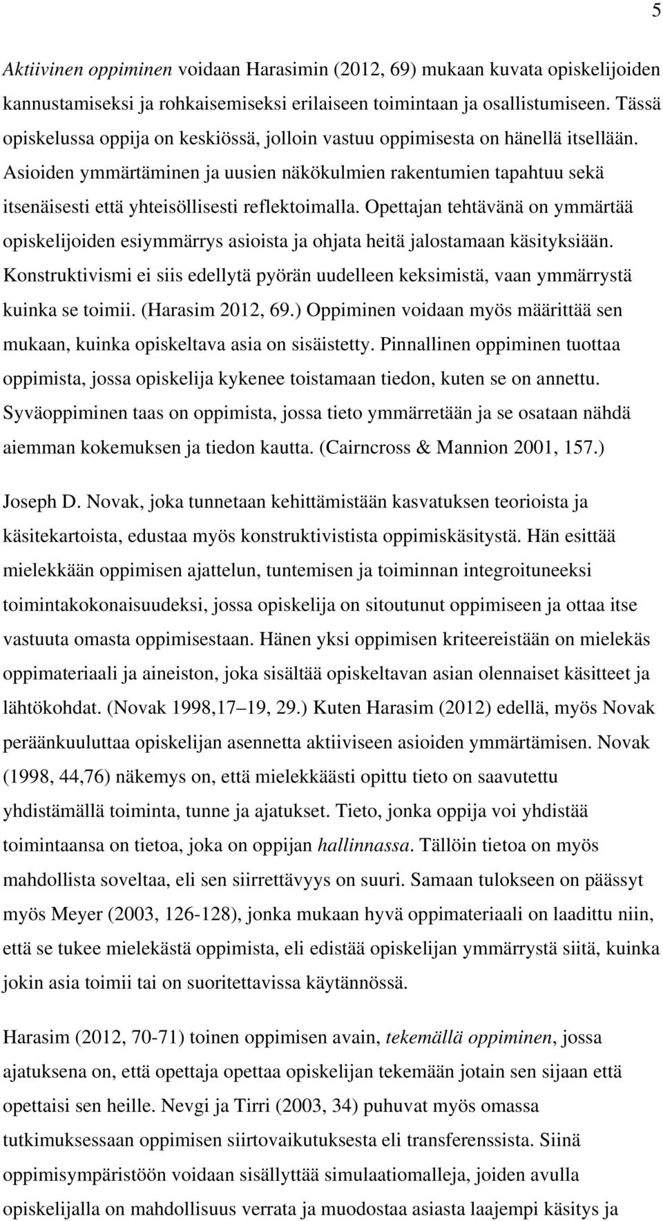 Asioiden ymmärtäminen ja uusien näkökulmien rakentumien tapahtuu sekä itsenäisesti että yhteisöllisesti reflektoimalla.