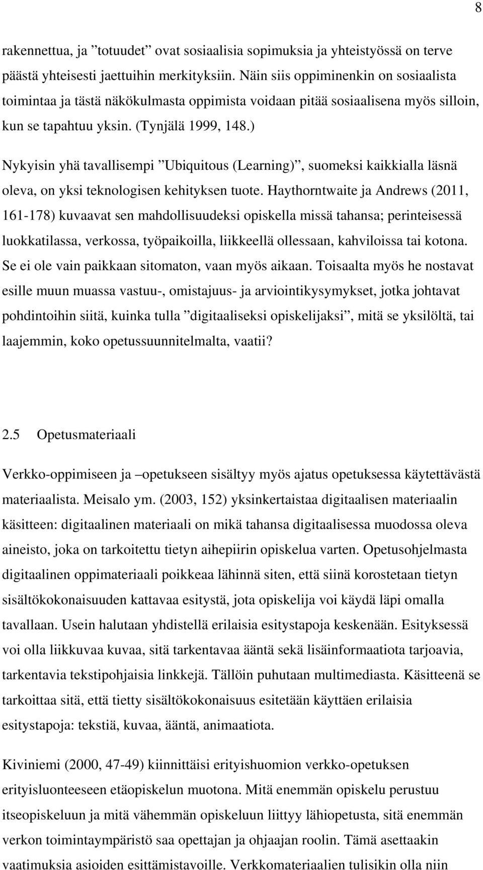 ) Nykyisin yhä tavallisempi Ubiquitous (Learning), suomeksi kaikkialla läsnä oleva, on yksi teknologisen kehityksen tuote.