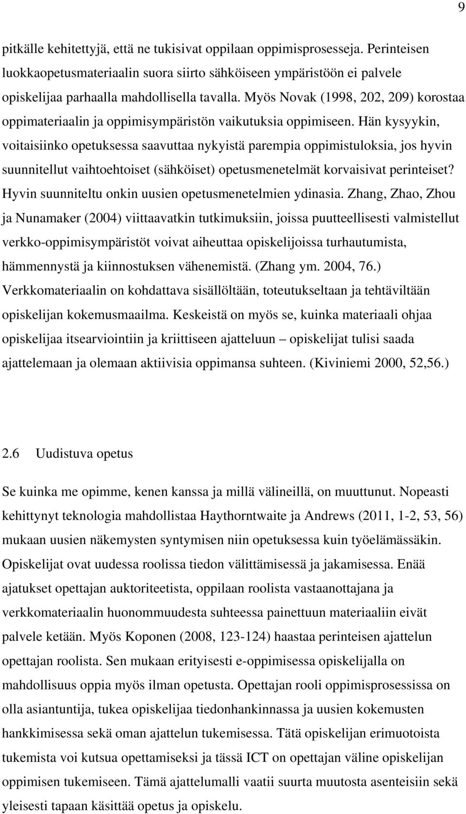 Hän kysyykin, voitaisiinko opetuksessa saavuttaa nykyistä parempia oppimistuloksia, jos hyvin suunnitellut vaihtoehtoiset (sähköiset) opetusmenetelmät korvaisivat perinteiset?