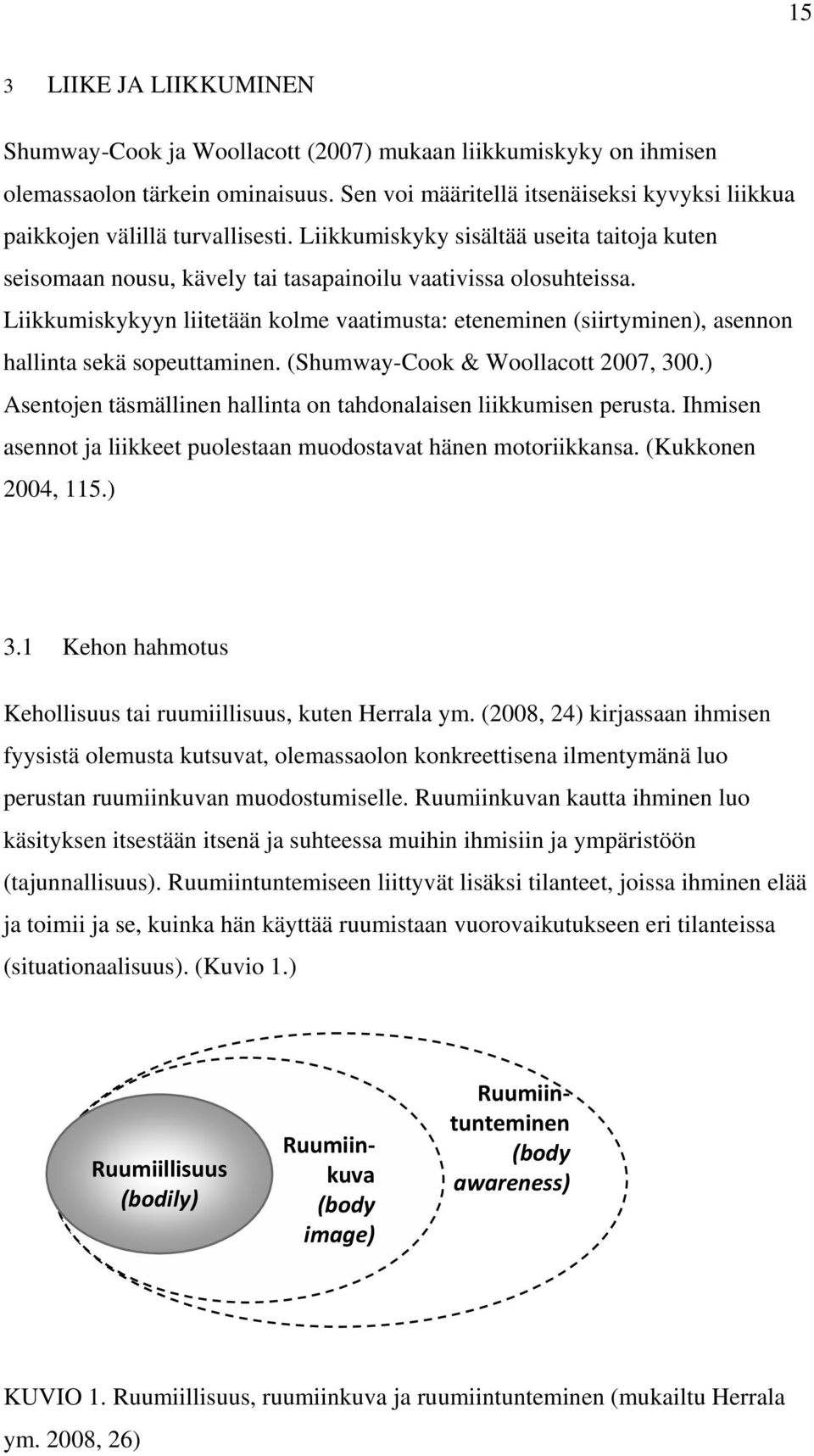 Liikkumiskykyyn liitetään kolme vaatimusta: eteneminen (siirtyminen), asennon hallinta sekä sopeuttaminen. (Shumway-Cook & Woollacott 2007, 300.