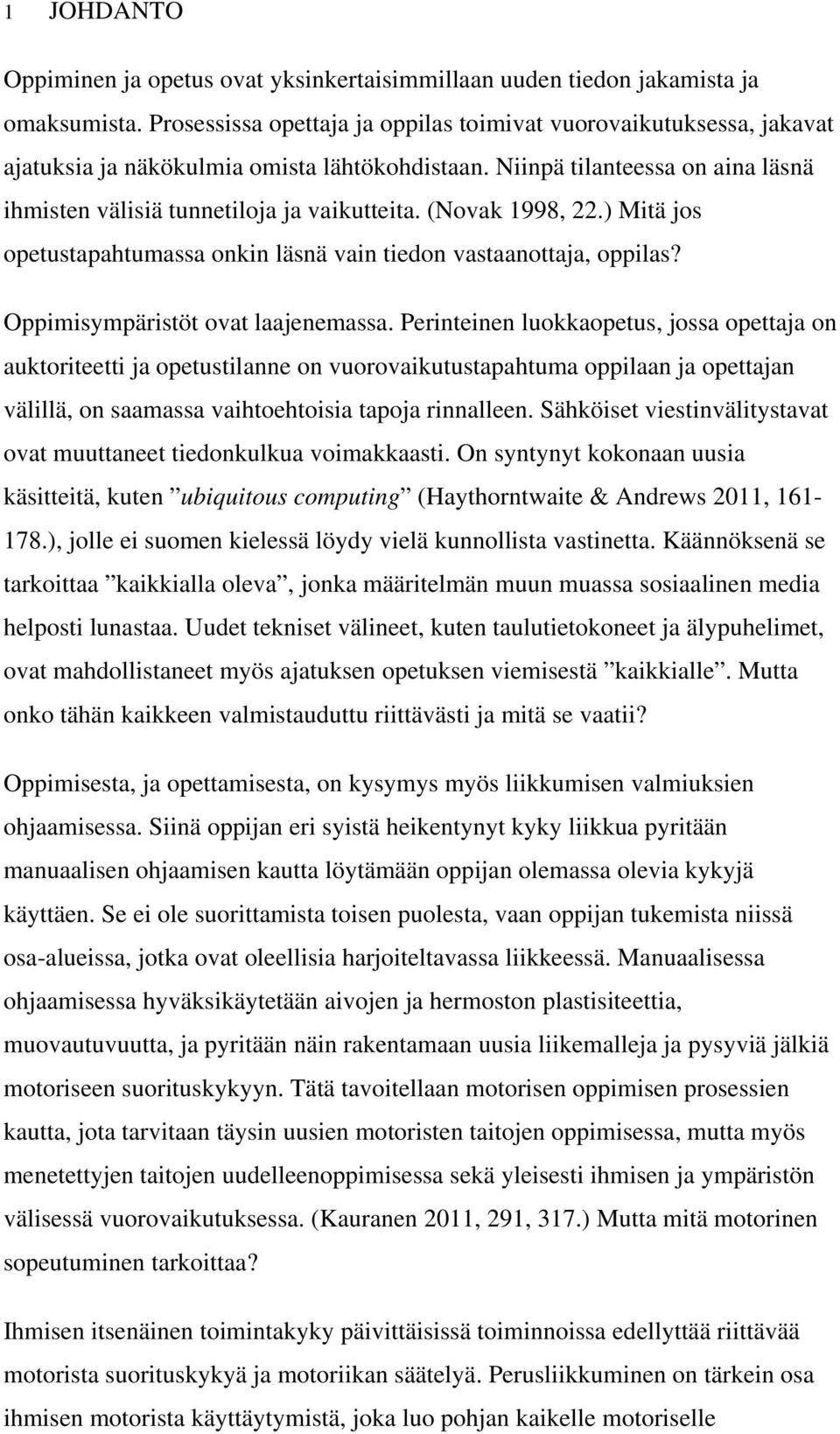 (Novak 1998, 22.) Mitä jos opetustapahtumassa onkin läsnä vain tiedon vastaanottaja, oppilas? Oppimisympäristöt ovat laajenemassa.