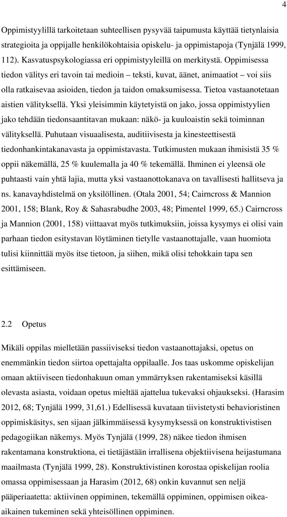 Oppimisessa tiedon välitys eri tavoin tai medioin teksti, kuvat, äänet, animaatiot voi siis olla ratkaisevaa asioiden, tiedon ja taidon omaksumisessa. Tietoa vastaanotetaan aistien välityksellä.