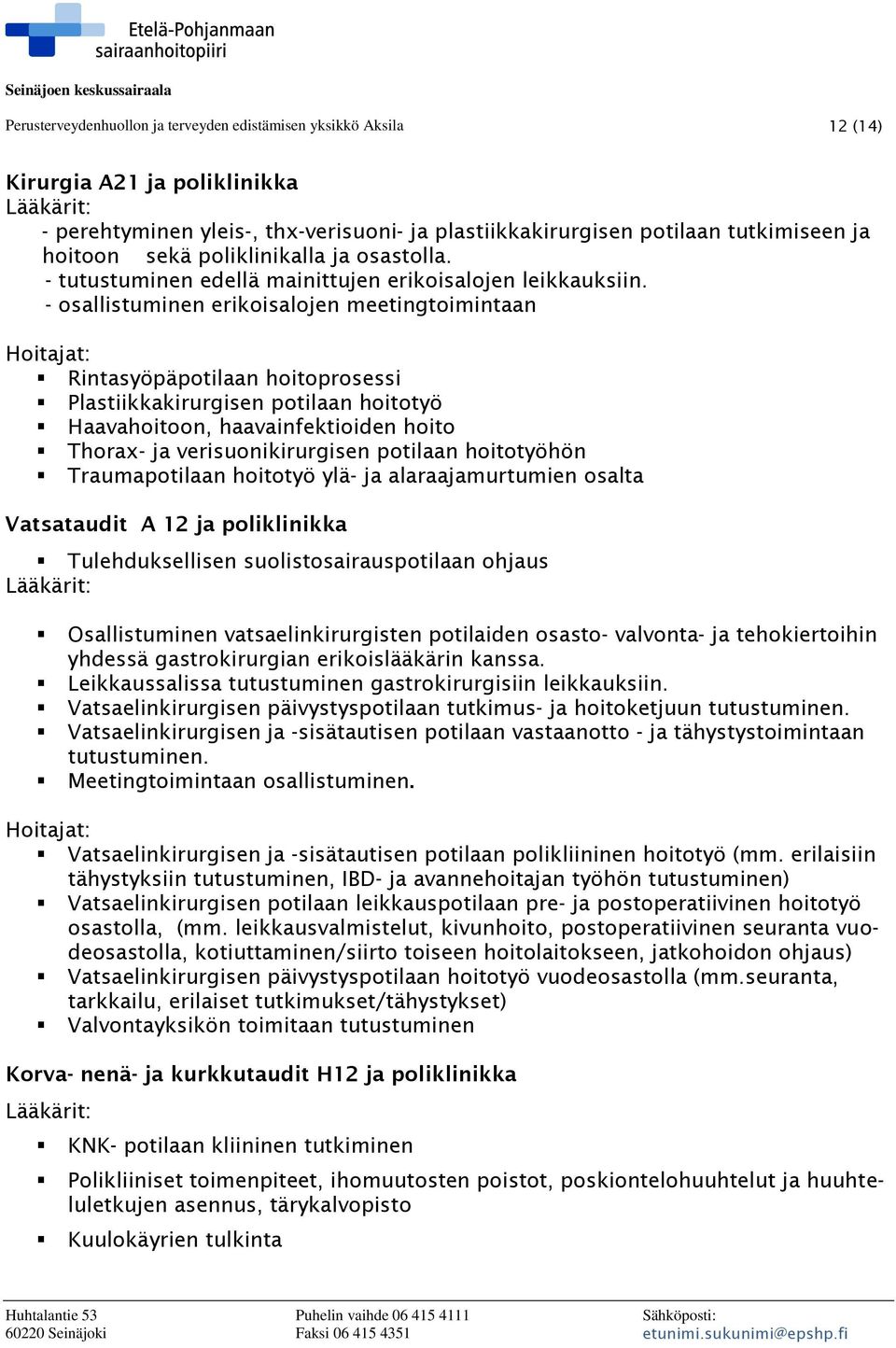 - osallistuminen erikoisalojen meetingtoimintaan Hoitajat: Rintasyöpäpotilaan hoitoprosessi Plastiikkakirurgisen potilaan hoitotyö Haavahoitoon, haavainfektioiden hoito Thorax- ja verisuonikirurgisen