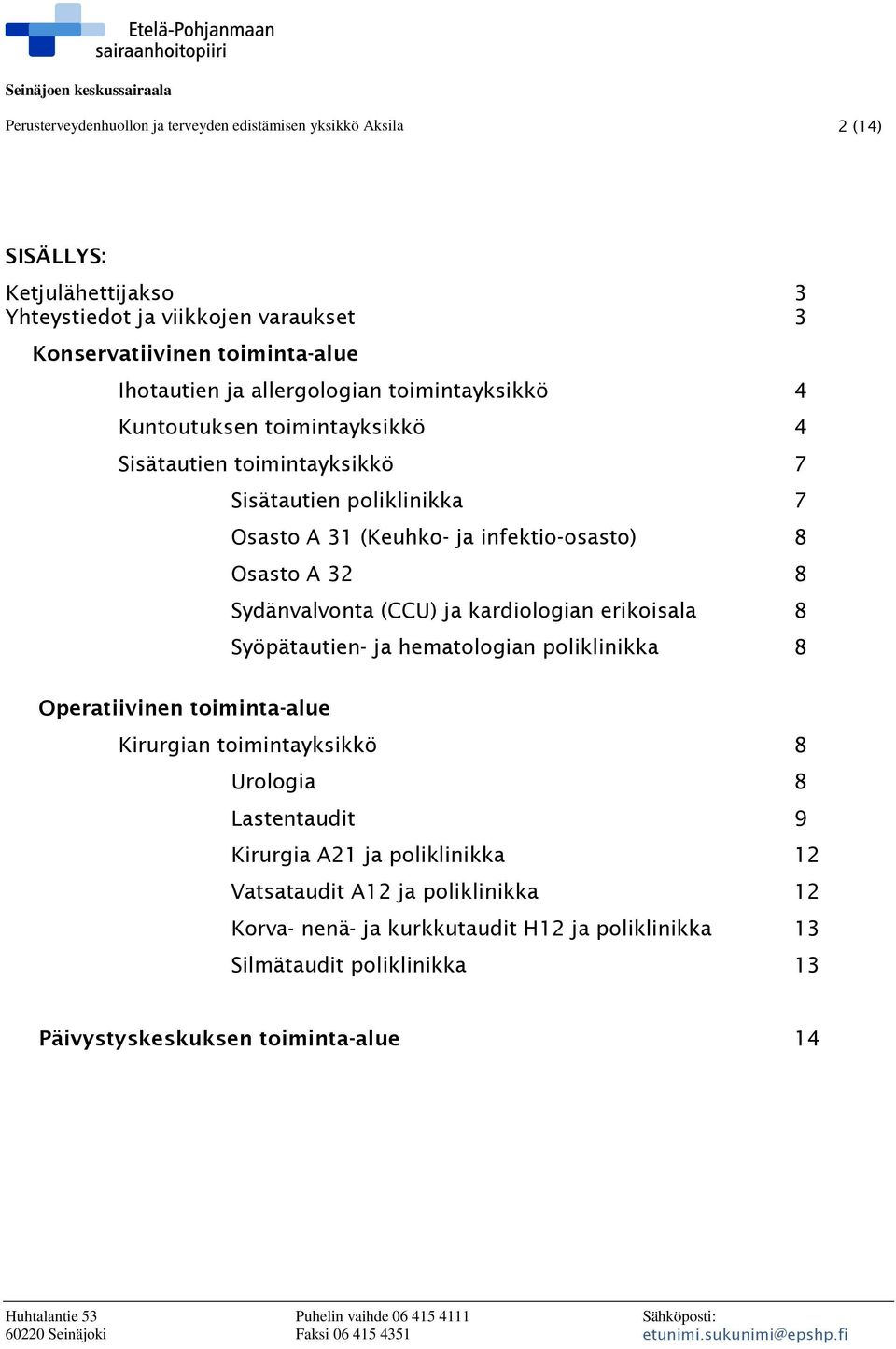 Sydänvalvonta (CCU) ja kardiologian erikoisala 8 Syöpätautien- ja hematologian poliklinikka 8 Operatiivinen toiminta-alue Kirurgian toimintayksikkö 8 Urologia 8 Lastentaudit 9