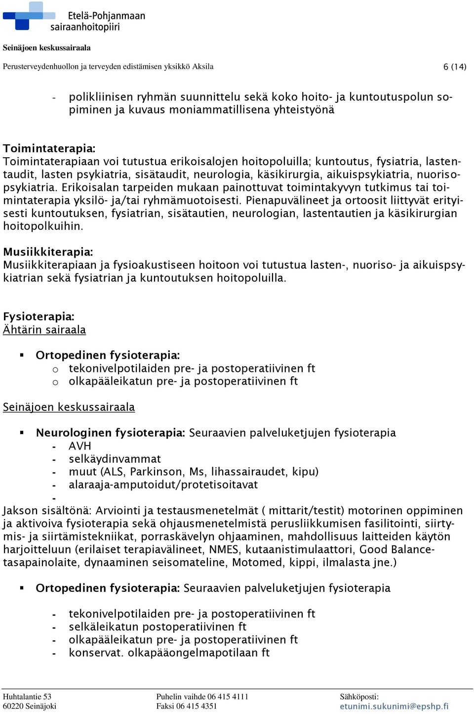 nuorisopsykiatria. Erikoisalan tarpeiden mukaan painottuvat toimintakyvyn tutkimus tai toimintaterapia yksilö- ja/tai ryhmämuotoisesti.