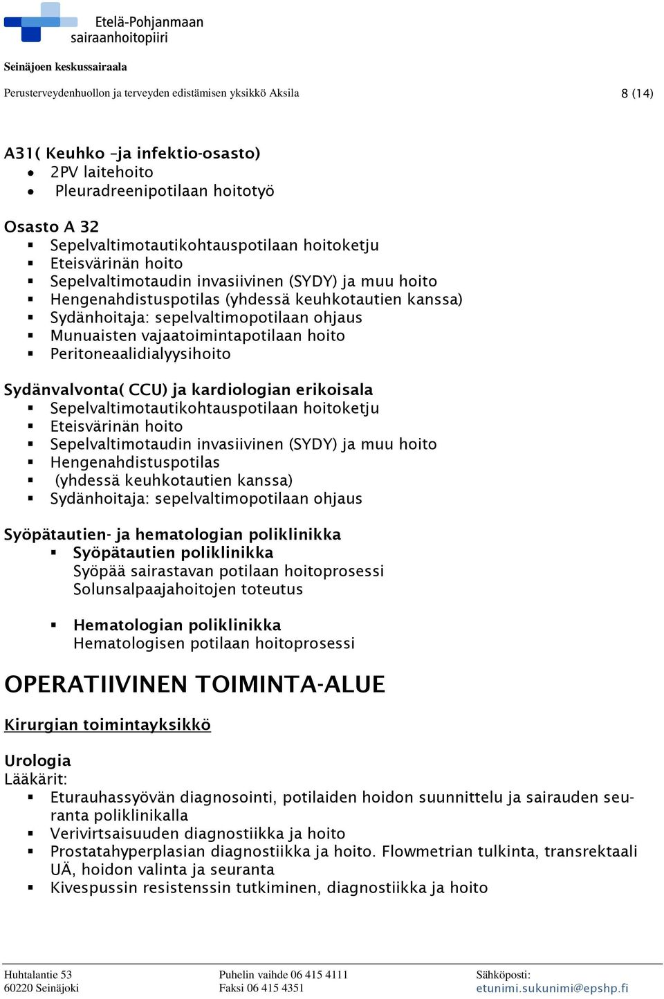 vajaatoimintapotilaan hoito Peritoneaalidialyysihoito Sydänvalvonta( CCU) ja kardiologian erikoisala Sepelvaltimotautikohtauspotilaan hoitoketju Eteisvärinän hoito Sepelvaltimotaudin invasiivinen