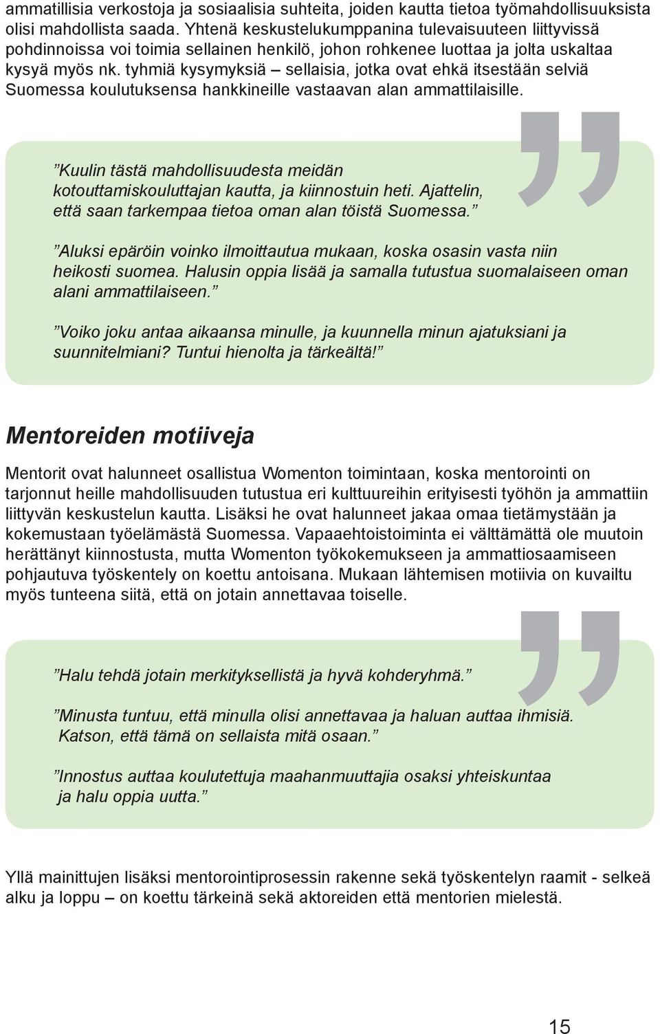 tyhmiä kysymyksiä sellaisia, jotka ovat ehkä itsestään selviä Suomessa koulutuksensa hankkineille vastaavan alan ammattilaisille.