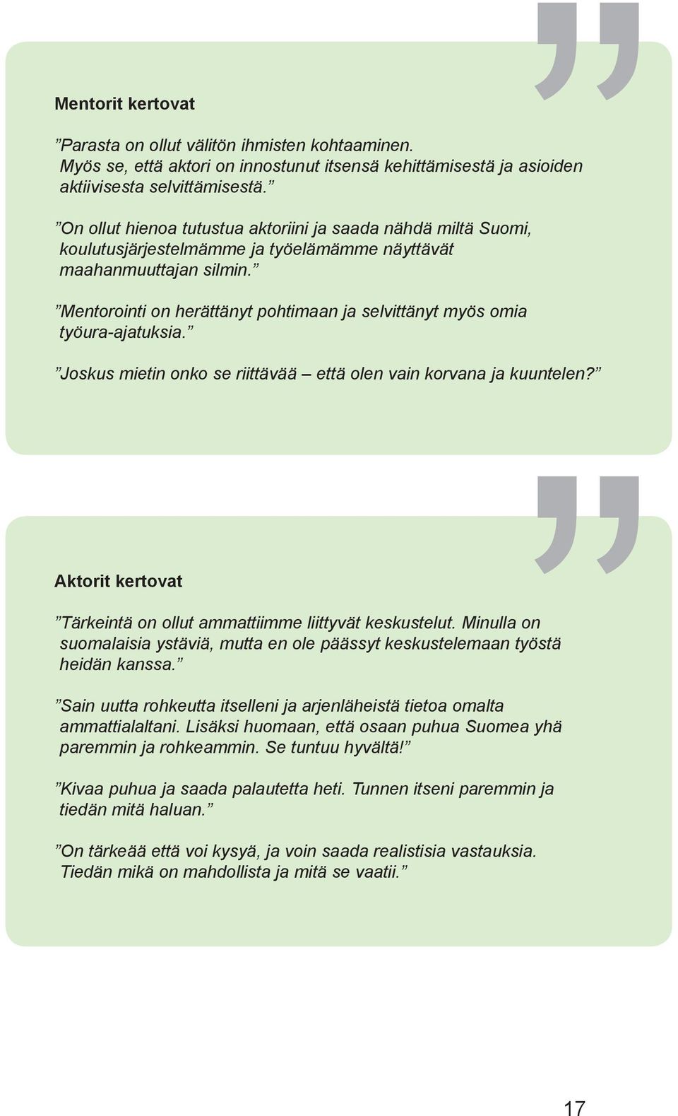 On ollut hienoa tutustua aktoriini ja saada nähdä miltä Suomi, koulutusjärjestelmämme ja työelämämme näyttävät maahanmuuttajan silmin.
