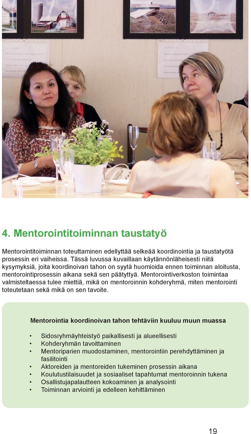 Mentorointiverkoston toimintaa valmisteltaessa tulee miettiä, mikä on mentoroinnin kohderyhmä, miten mentorointi toteutetaan sekä mikä on sen tavoite.