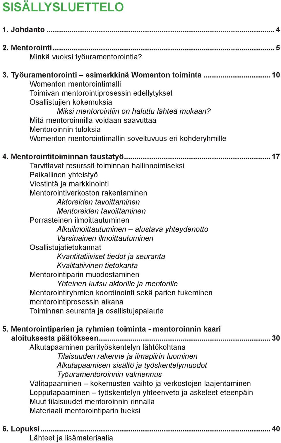 Mitä mentoroinnilla voidaan saavuttaa Mentoroinnin tuloksia Womenton mentorointimallin soveltuvuus eri kohderyhmille 4. Mentorointitoiminnan taustatyö.