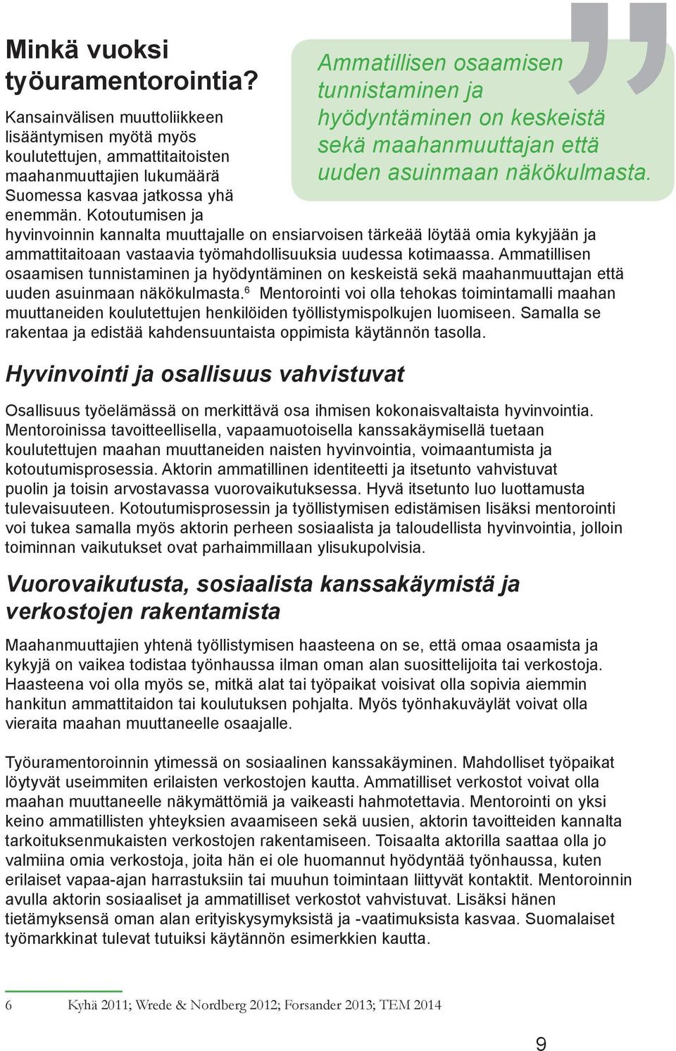 Ammatillisen osaamisen tunnistaminen ja hyödyntäminen on keskeistä sekä maahanmuuttajan että uuden asuinmaan näkökulmasta.