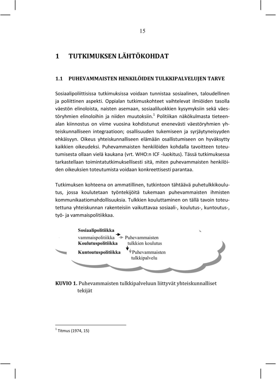 1 Politiikan näkökulmasta tieteenalan kiinnostus on viime vuosina kohdistunut enenevästi väestöryhmien yhteiskunnalliseen integraatioon; osallisuuden tukemiseen ja syrjäytyneisyyden ehkäisyyn.