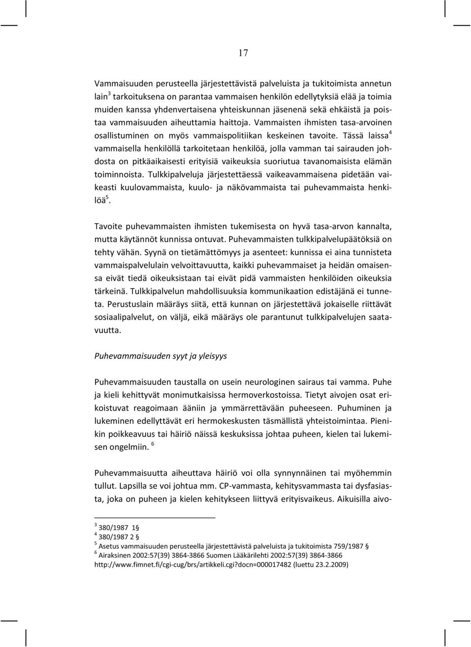 Tässä laissa 4 vammaisella henkilöllä tarkoitetaan henkilöä, jolla vamman tai sairauden johdosta on pitkäaikaisesti erityisiä vaikeuksia suoriutua tavanomaisista elämän toiminnoista.