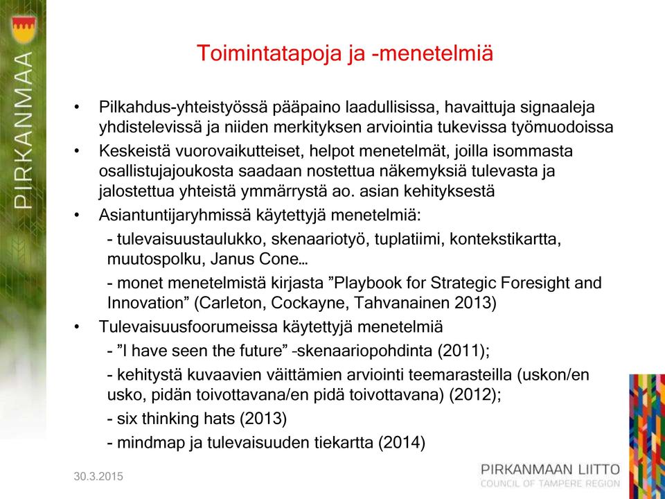 asian kehityksestä Asiantuntijaryhmissä käytettyjä menetelmiä: - tulevaisuustaulukko, skenaariotyö, tuplatiimi, kontekstikartta, muutospolku, Janus Cone - monet menetelmistä kirjasta Playbook for