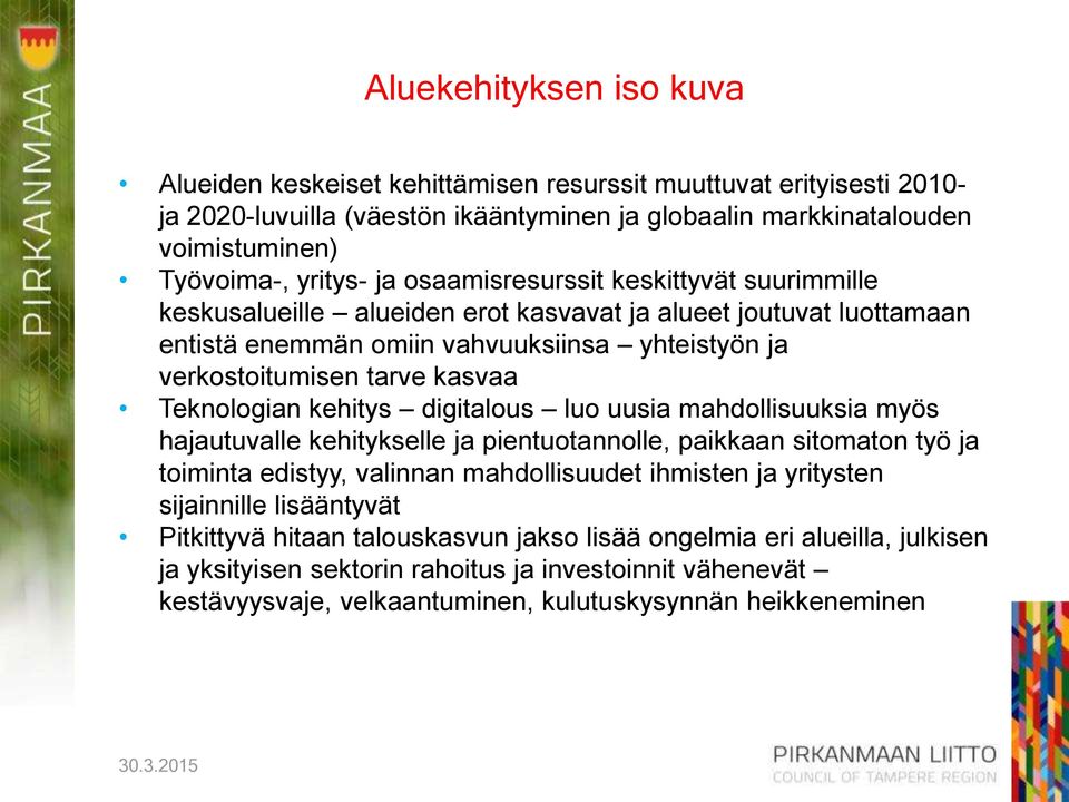 Teknologian kehitys digitalous luo uusia mahdollisuuksia myös hajautuvalle kehitykselle ja pientuotannolle, paikkaan sitomaton työ ja toiminta edistyy, valinnan mahdollisuudet ihmisten ja yritysten