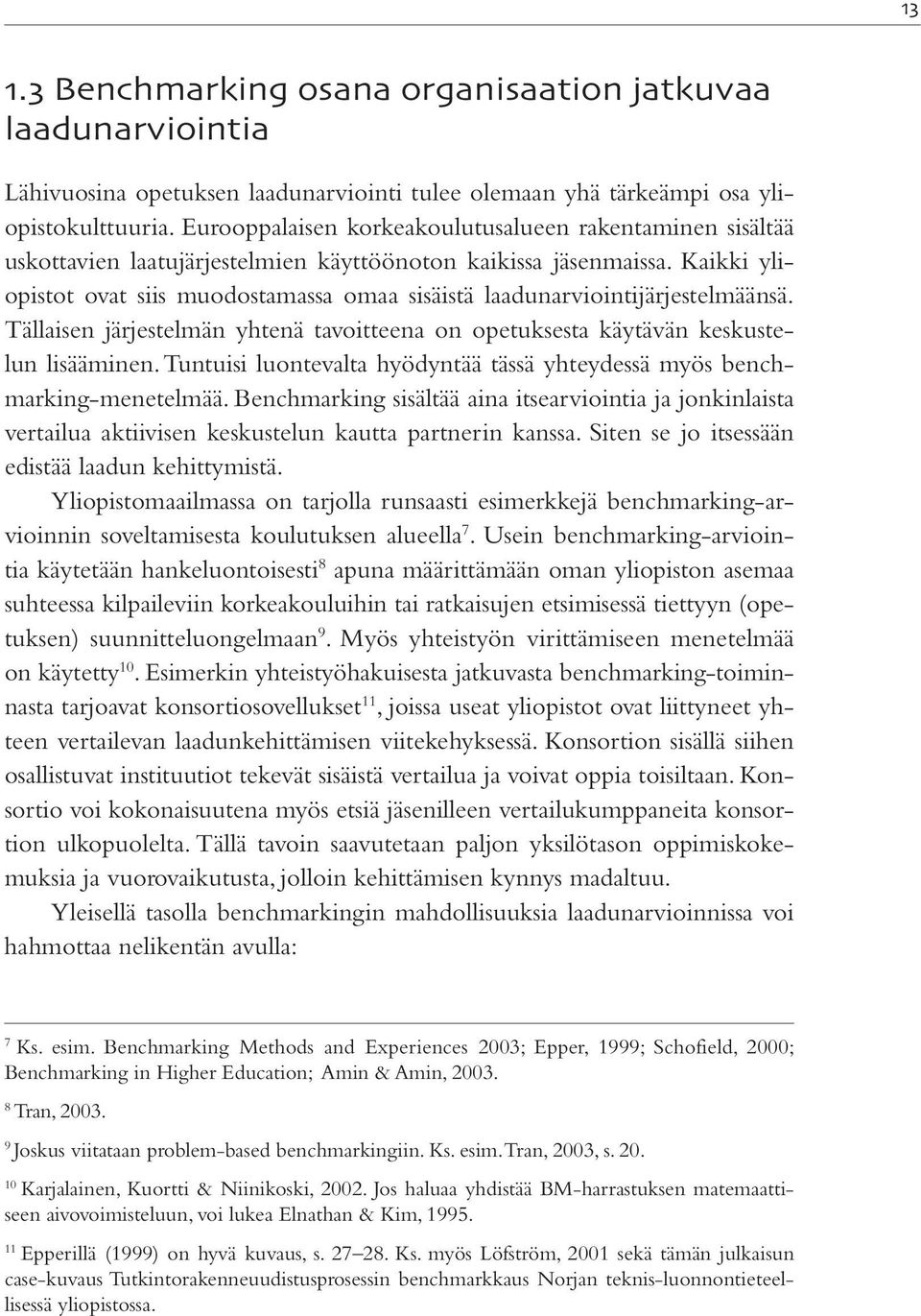 Kaikki yliopistot ovat siis muodostamassa omaa sisäistä laadunarviointijärjestelmäänsä. Tällaisen järjestelmän yhtenä tavoitteena on opetuksesta käytävän keskustelun lisääminen.