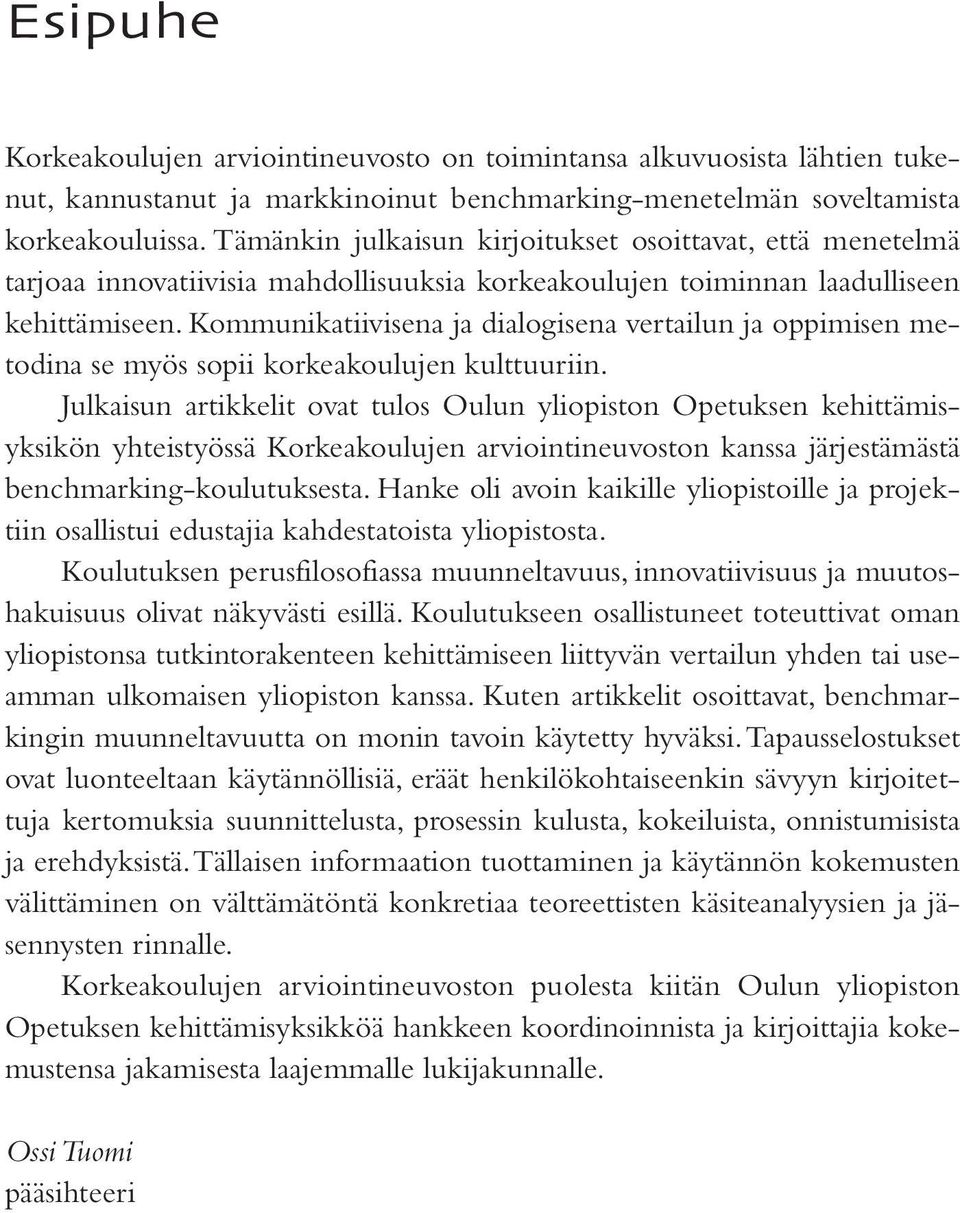 Kommunikatiivisena ja dialogisena vertailun ja oppimisen metodina se myös sopii korkeakoulujen kulttuuriin.