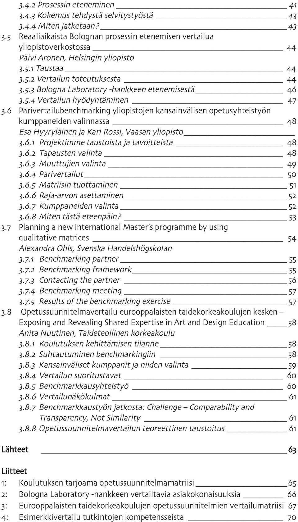 Parivertailubenchmarking yliopistojen kansainvälisen opetusyhteistyön kumppaneiden valinnassa Esa Hyyryläinen ja Kari Rossi, Vaasan yliopisto.. Projektimme taustoista ja tavoitteista.