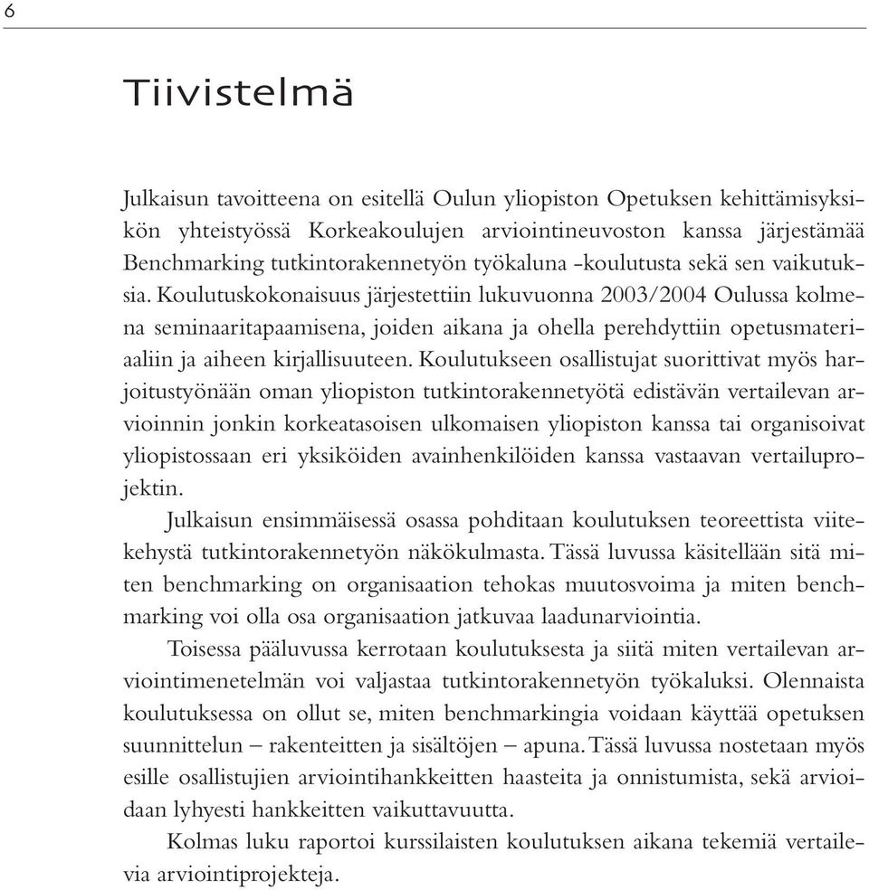 Koulutuskokonaisuus järjestettiin lukuvuonna 2003/2004 Oulussa kolmena seminaaritapaamisena, joiden aikana ja ohella perehdyttiin opetusmateriaaliin ja aiheen kirjallisuuteen.