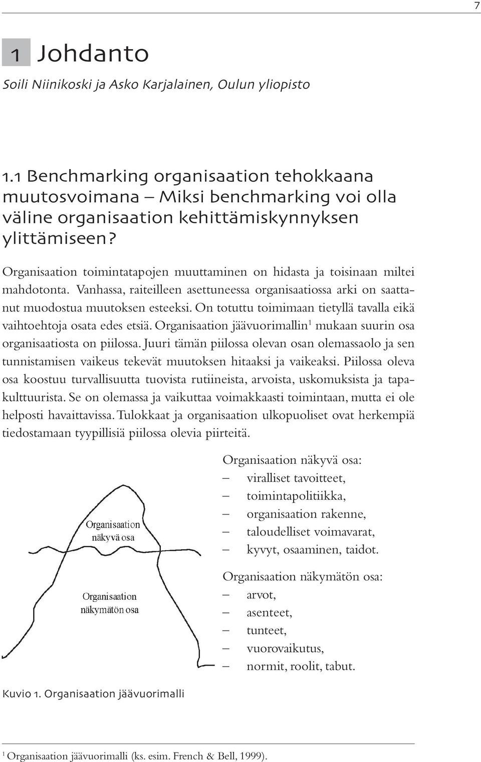 On totuttu toimimaan tietyllä tavalla eikä vaihtoehtoja osata edes etsiä. Organisaation jäävuorimallin 1 mukaan suurin osa organisaatiosta on piilossa.