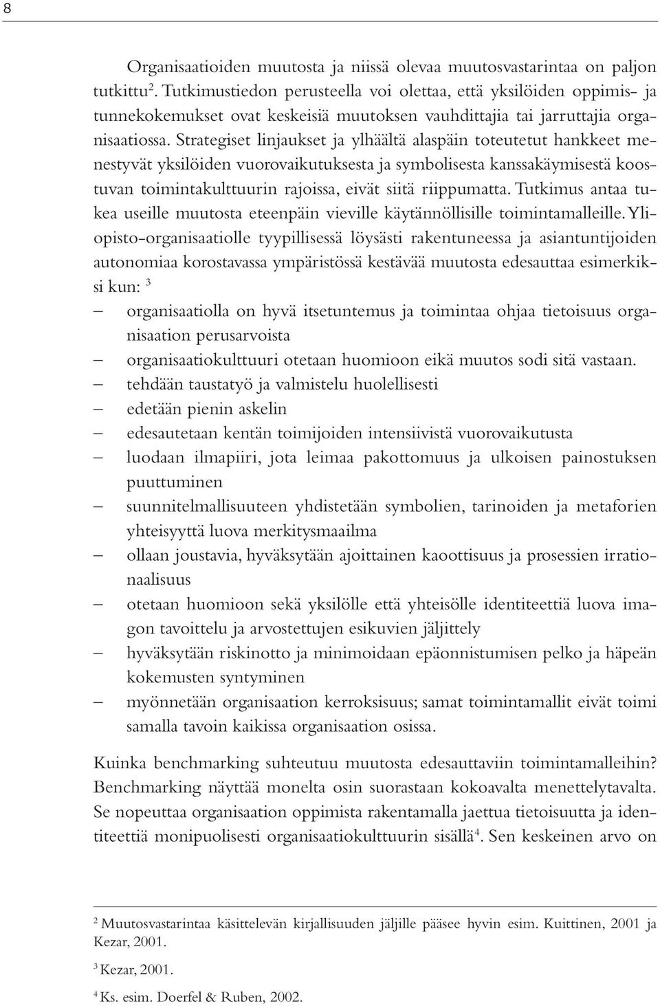 Strategiset linjaukset ja ylhäältä alaspäin toteutetut hankkeet menestyvät yksilöiden vuorovaikutuksesta ja symbolisesta kanssakäymisestä koostuvan toimintakulttuurin rajoissa, eivät siitä