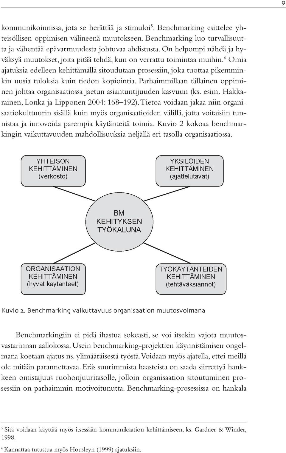 6 Omia ajatuksia edelleen kehittämällä sitoudutaan prosessiin, joka tuottaa pikemminkin uusia tuloksia kuin tiedon kopiointia.