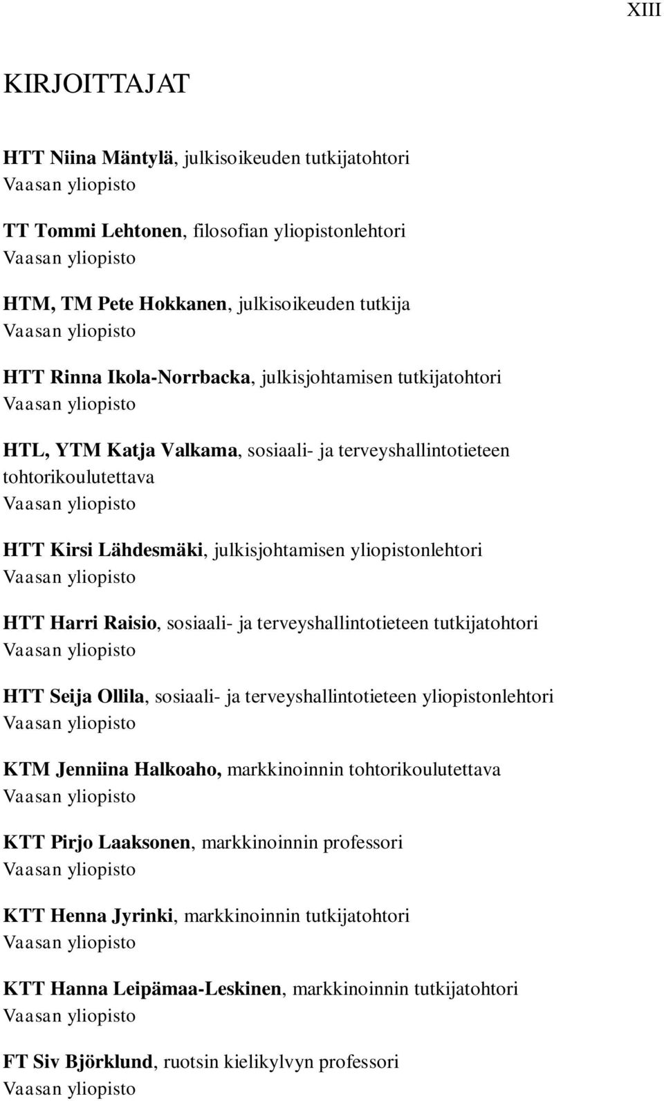 Lähdesmäki, julkisjohtamisen yliopistonlehtori Vaasan yliopisto HTT Harri Raisio, sosiaali- ja terveyshallintotieteen tutkijatohtori Vaasan yliopisto HTT Seija Ollila, sosiaali- ja