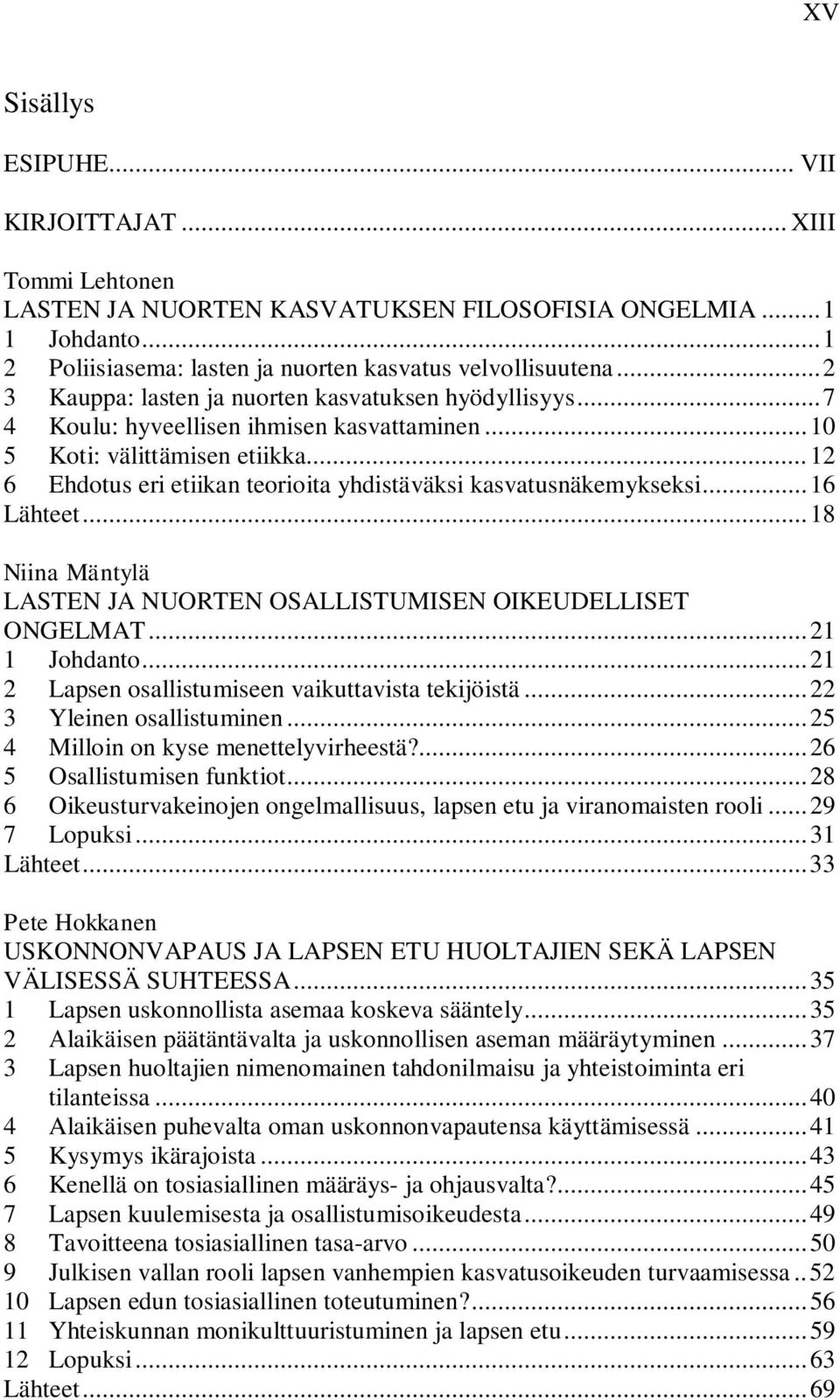 .. 12 6 Ehdotus eri etiikan teorioita yhdistäväksi kasvatusnäkemykseksi... 16 Lähteet... 18 Niina Mäntylä LASTEN JA NUORTEN OSALLISTUMISEN OIKEUDELLISET ONGELMAT... 21 1 Johdanto.