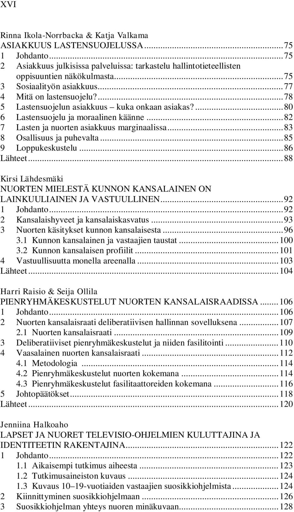 .. 82 7 Lasten ja nuorten asiakkuus marginaalissa... 83 8 Osallisuus ja puhevalta... 85 9 Loppukeskustelu... 86 Lähteet.