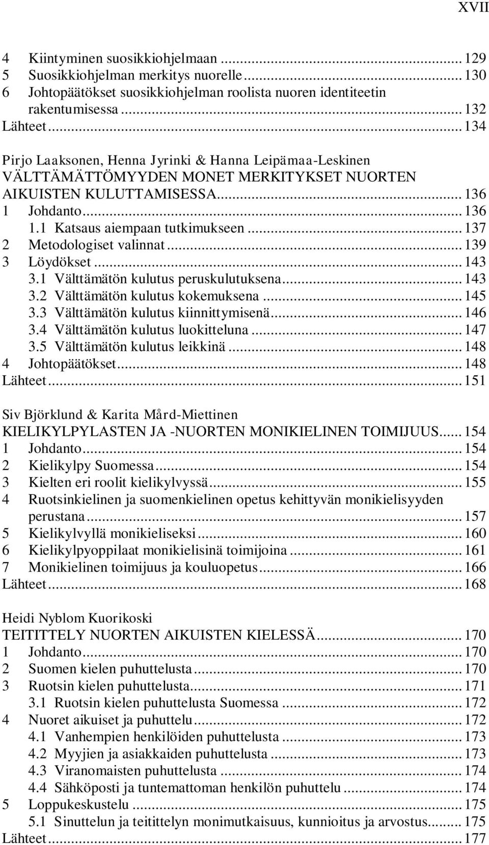 .. 137 2 Metodologiset valinnat... 139 3 Löydökset... 143 3.1 Välttämätön kulutus peruskulutuksena... 143 3.2 Välttämätön kulutus kokemuksena... 145 3.3 Välttämätön kulutus kiinnittymisenä... 146 3.