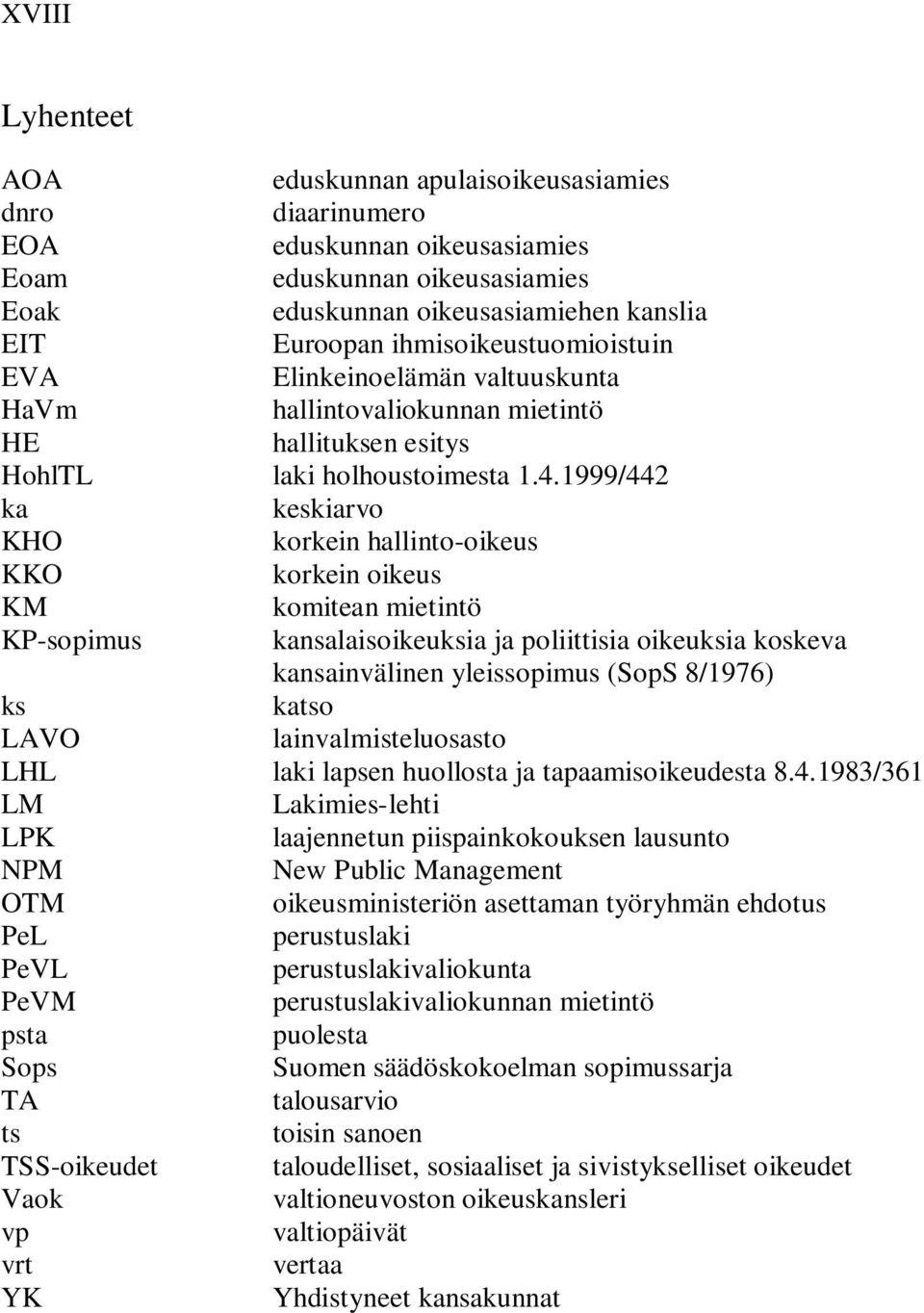 1999/442 ka keskiarvo KHO korkein hallinto-oikeus KKO korkein oikeus KM komitean mietintö KP-sopimus kansalaisoikeuksia ja poliittisia oikeuksia koskeva kansainvälinen yleissopimus (SopS 8/1976) ks