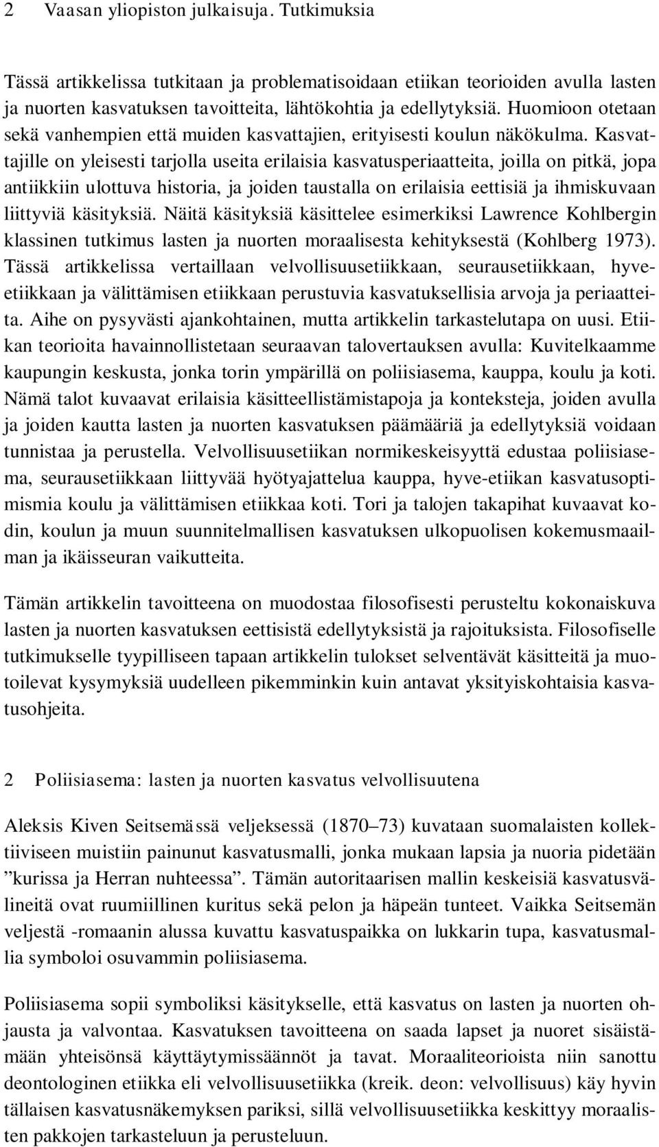 Kasvattajille on yleisesti tarjolla useita erilaisia kasvatusperiaatteita, joilla on pitkä, jopa antiikkiin ulottuva historia, ja joiden taustalla on erilaisia eettisiä ja ihmiskuvaan liittyviä