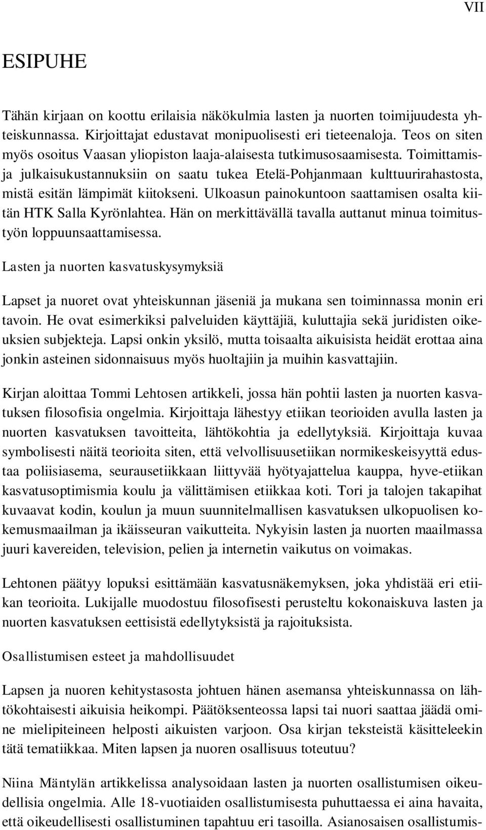 Toimittamisja julkaisukustannuksiin on saatu tukea Etelä-Pohjanmaan kulttuurirahastosta, mistä esitän lämpimät kiitokseni. Ulkoasun painokuntoon saattamisen osalta kiitän HTK Salla Kyrönlahtea.