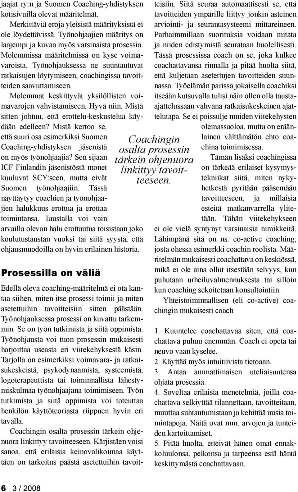 Työnohjauksessa ne suuntautuvat ratkaisujen löytymiseen, coachingissa tavoitteiden saavuttamiseen. Molemmat keskittyvät yksilöllisten voimavarojen vahvistamiseen. Hyvä niin.