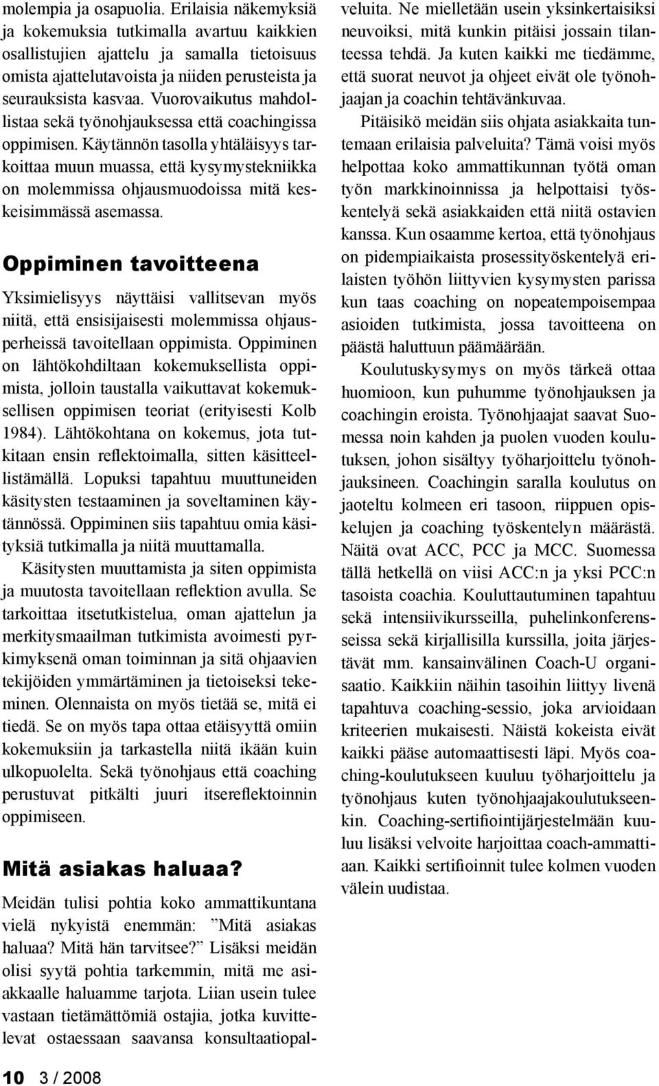 Käytännön tasolla yhtäläisyys tarkoittaa muun muassa, että kysymystekniikka on molemmissa ohjausmuodoissa mitä keskeisimmässä asemassa.